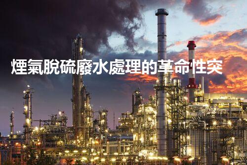 煙氣脫硫廢水處理的革命性突破？揭秘新技術(shù)！